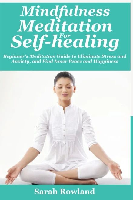 Mindfulness Meditation For Self-Healing: Beginner'S Meditation Guide To Eliminate Stress, Anxiety And Depression, And Find Inner Peace And Happiness - 9781954797703