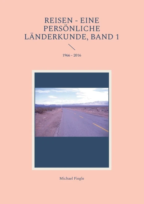 Reisen - Eine persönliche Länderkunde, Band 1 : 1966 - 2016