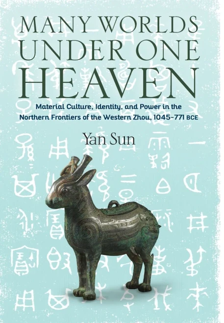 Many Worlds Under One Heaven: Material Culture, Identity, And Power In The Northern Frontiers Of The Western Zhou, 1045Â??771 Bce (Tang Center Series In Early China)