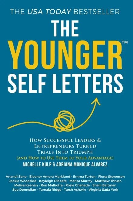 The Younger Self Letters: How Successful Leaders & Entrepreneurs Turned Trials Into Triumph (And How To Use Them To Your Advantage) (The Younger Self Letters Series)