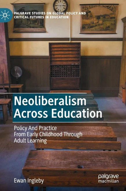 Neoliberalism Across Education: Policy And Practice From Early Childhood Through Adult Learning (Palgrave Studies On Global Policy And Critical Futures In Education)