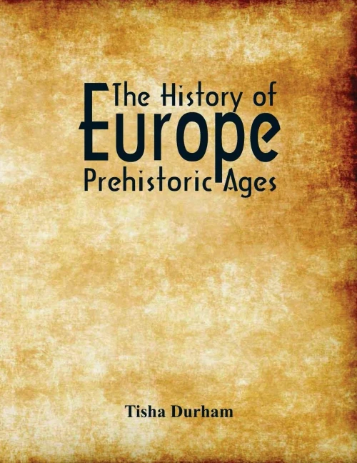 The History of Europe : Prehistoric Ages