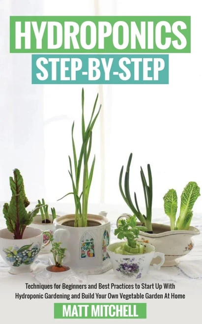 Hydroponics Step-By-Step: Techniques For Beginners And Best Practices To Start Up With Hydroponic Gardening And Build Your Own Vegetable Garden At Home - 9781952502224