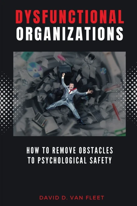 Dysfunctional Organizations : How to Remove Obstacles to Psychological Safety