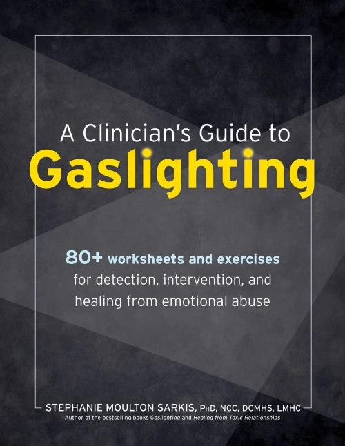 A Clinician's Guide to Gaslighting : 80+ Worksheets and Exercises for Detection, Intervention, and Healing from Emotional Abuse