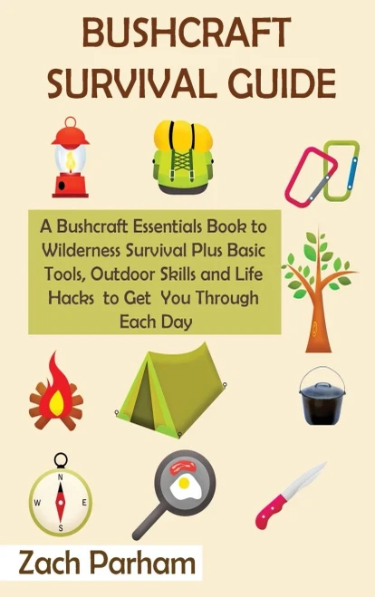Bushcraft Survival Guide: A Bushcraft Essentials Book To Wilderness Survival Plus Basic Tools, Outdoor Skills And Life Hacks To Get You Through Each Day - 9781952597831