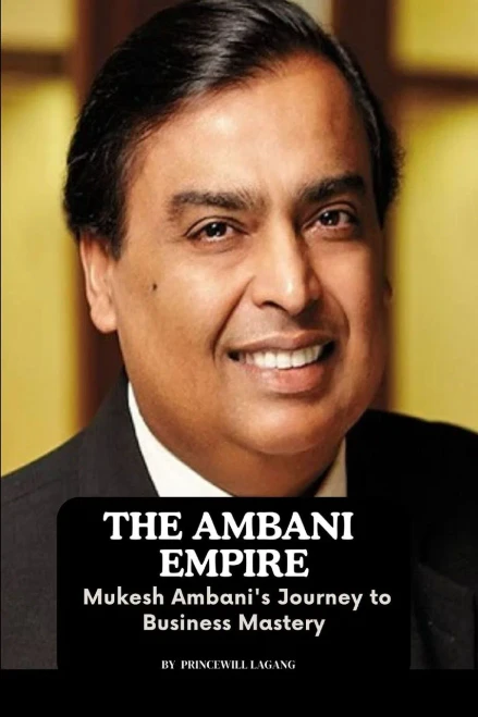 The Ambani Empire : Mukesh Ambani's Journey to Business Mastery
