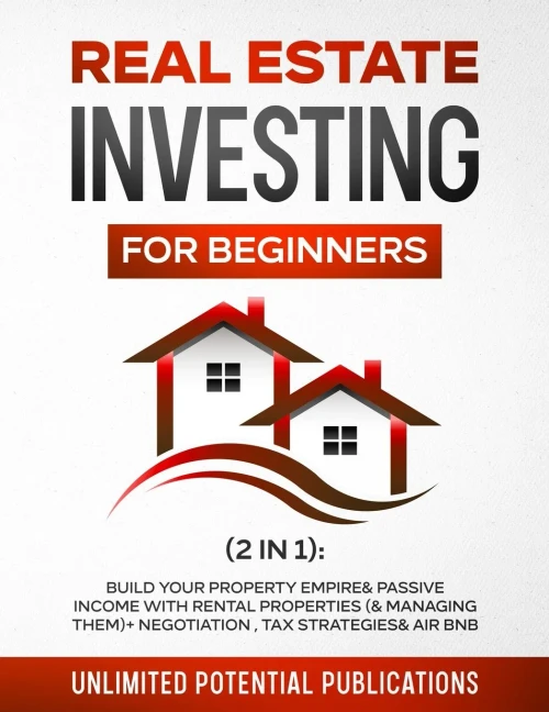 Real Estate Investing For Beginners (2 In 1): Build Your Property Empire & Passive Income With Rental Properties (& Managing Them) + Negotiation, Tax Strategies & Airbnb