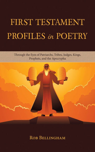 First Testament Profiles in Poetry : Through the Eyes of Patriarchs, Tribes, Judges, Kings, Prophets, and the Apocrypha