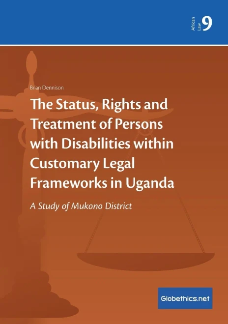 The Status, Rights And Treatment Of Persons With Disabilities Within Customary Legal Frameworks In Uganda: A Study Of Mukono District (Globethics.Net African Law Series)