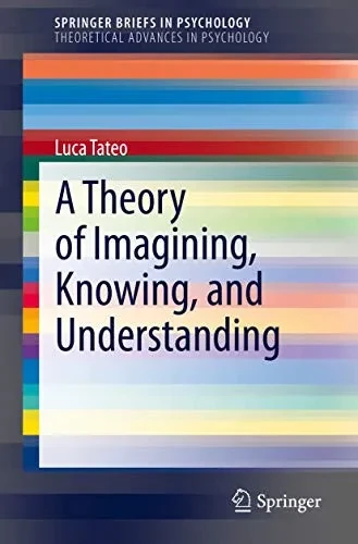 A Theory of Imagining, Knowing, and Understanding (SpringerBriefs in Psychology)
