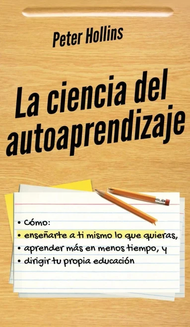La Ciencia Del Autoaprendizaje: Cã³Mo Enseã±Arte A Ti Mismo Lo Que Quieras, Aprender Mã¡S En Menos Tiempo Y Dirigir Tu Propia Educaciã³N (Spanish Edition) - 9781647432904