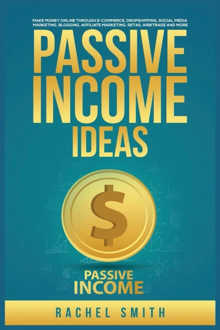 Passive Income Ideas: Make Money Online Through E-Commerce, Dropshipping, Social Media Marketing, Blogging, Affiliate Marketing, Retail Arbitrage And More - 9781955617567