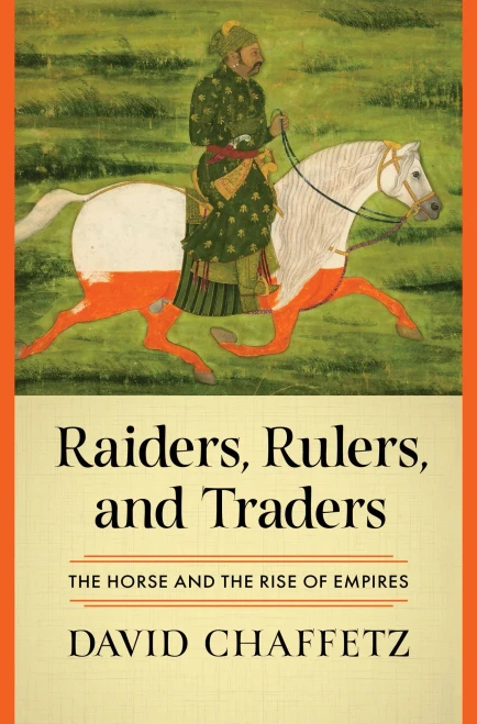 Raiders, Rulers, and Traders : The Horse and the Rise of Empires