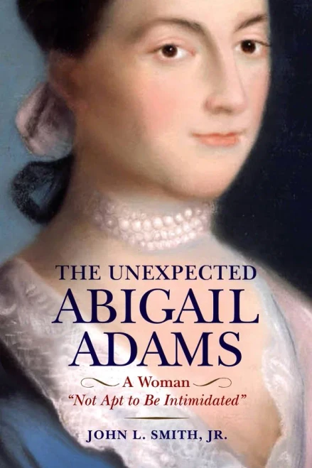 The Unexpected Abigail Adams : A Woman Not Apt to Be Intimidated