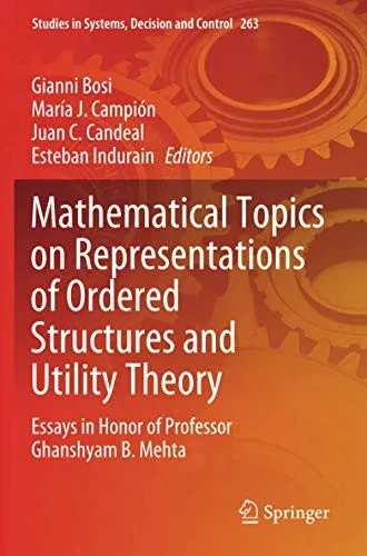 Mathematical Topics On Representations Of Ordered Structures And Utility Theory: Essays In Honor Of Professor Ghanshyam B. Mehta (Studies In Systems, Decision And Control)