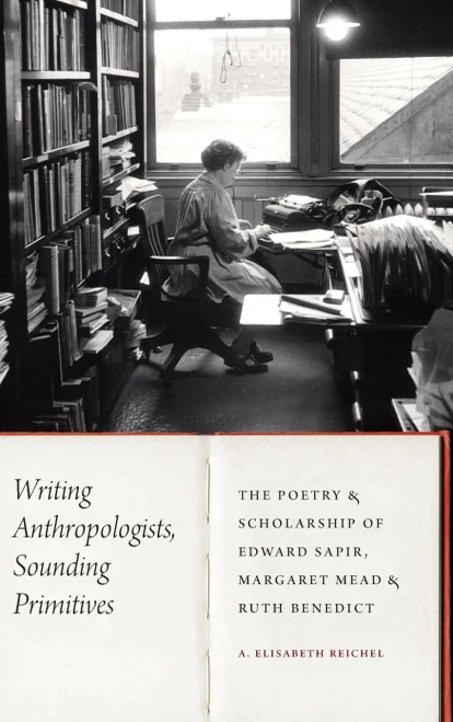 Writing Anthropologists, Sounding Primitives: The Poetry And Scholarship Of Edward Sapir, Margaret Mead, And Ruth Benedict (Critical Studies In The History Of Anthropology)