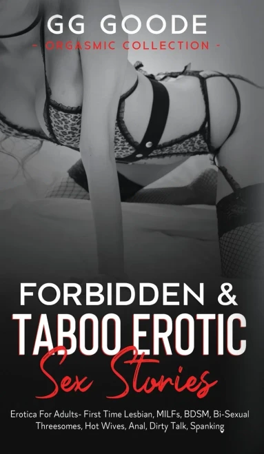 Forbidden & Taboo Erotic Sex Stories: Erotica For Adults- First Time Lesbian, Milfs, Bdsm, Bi-Sexual Threesomes, Hot Wives, Anal, Dirty Talk, Spanking (Orgasmic Collection)
