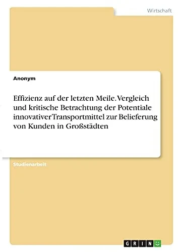 Effizienz Auf Der Letzten Meile. Vergleich Und Kritische Betrachtung Der Potentiale Innovativer Transportmittel Zur Belieferung Von Kunden In Groãÿstã¤Dten (German Edition)