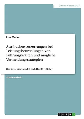 Attributionsverzerrungen Bei Leistungsbeurteilungen Von Fã¼Hrungskrã¤Ften Und Mã¶Gliche Vermeidungsstrategien: Das Kovariationsmodell Nach Harold H. Kelley (German Edition)