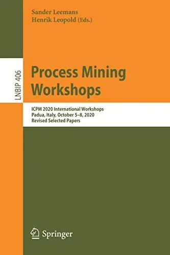 Process Mining Workshops: Icpm 2020 International Workshops, Padua, Italy, October 5Â8, 2020, Revised Selected Papers (Lecture Notes In Business Information Processing, 406)