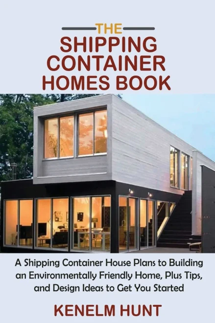 The Shipping Container Homes Book: A Shipping Container House Plans To Building An Environmentally Friendly Home, Plus Tips, And Design Ideas To Get You Started - 9781955935012