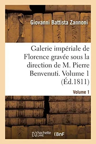 Galerie Impã©Riale De Florence Gravã©E Sous La Direction De M. Pierre Benvenuti. Volume 1: Avec Les Explications De M. M. Zannoni, Montalvã© Et Barbigli (Arts) (French Edition)