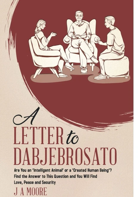 A Letter To Dabjebrosato: Are You An 'Intelligent Animal' Or A 'Created Human Being'? Find The Answer To This Question And You Will Find Love, Peace And Security - 9780228851585