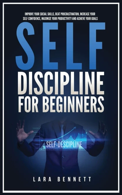 Self-Discipline For Beginners: Improve Your Social Skills, Beat Procrastination, Increase Your Self-Confidence, Maximize Your Productivity And Achieve Your Goals - 9781955883177