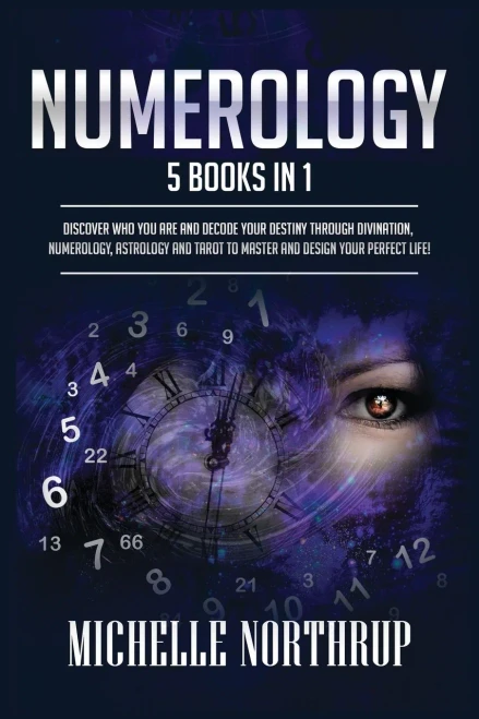 Numerology: 5 Books In 1: Discover Who You Are And Decode Your Destiny Through Divination, Numerology, Astrology And Tarot To Master And Design Your Perfect Life! - 9781954797888