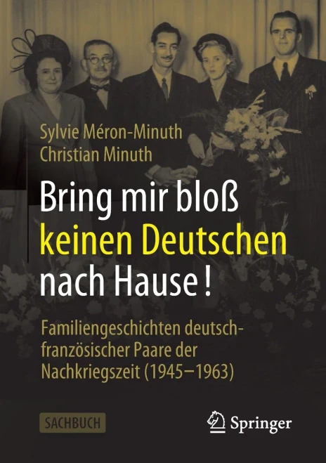 Bring mir bloß keinen Deutschen nach Hause! : Familiengeschichten deutsch-französischer Paare der Nachkriegszeit (1945-1963)