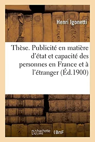 Thã¨Se De Doctorat. De La Publicitã© En Matiã¨Re D'ÃTat Et De Capacitã© Des Personnes En France: Et Ã L'ÃTranger. Facultã© De Droit De Dijon (Sciences Sociales) (French Edition)