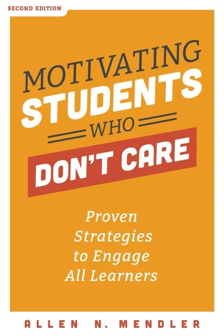 Motivating Students Who Don'T Care: Proven Strategies To Engage All Learners, Second Edition (Proven Strategies To Motivate Struggling Students And Spark An Enthusiasm For Learning)