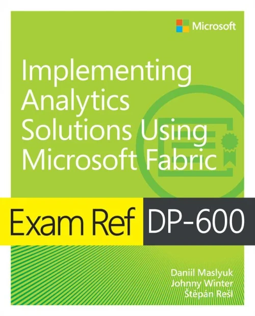 Exam Ref Dp-600 Implementing Analytics Solutions Using Microsoft Fabric