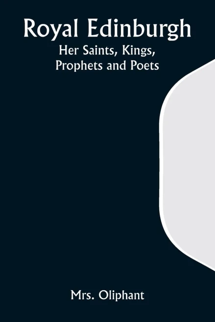 Royal Edinburgh : Her Saints, Kings, Prophets and Poets