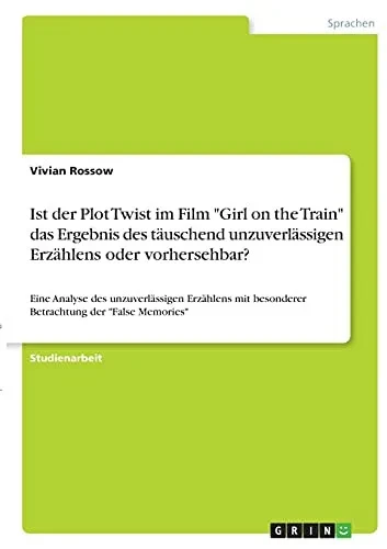 Ist Der Plot Twist Im Film "Girl On The Train" Das Ergebnis Des Tã¤Uschend Unzuverlã¤Ssigen Erzã¤Hlens Oder Vorhersehbar?: Eine Analyse Des ... Der "False Memories" (German Edition)