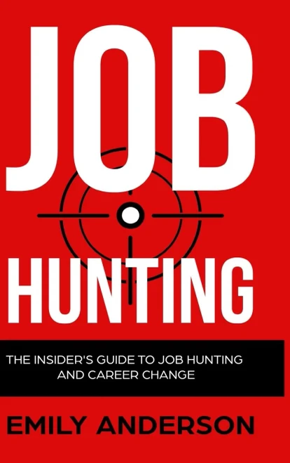 Job Hunting - Hardcover Version: The Insider'S Guide To Job Hunting And Career Change: Learn How To Beat The Job Market, Write The Perfect Resume And Smash It At Interviews (Volume 1)