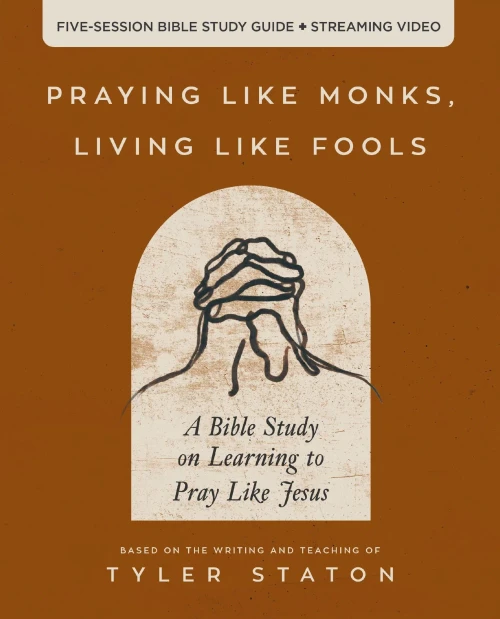 Praying Like Monks, Living Like Fools : An Invitation to the Wonder and Mystery of Prayer