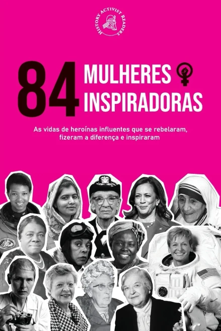 84 Mulheres inspiradoras: As vidas de heroínas influentes que se rebelaram, fizeram a diferença e inspiraram (Livro para Feministas)