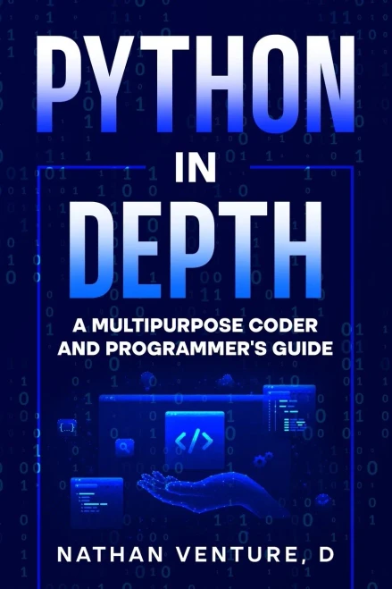 Python in Depth : A Multipurpose Coder and Programmer's Guide