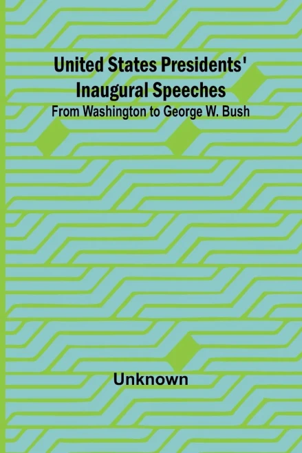 United States Presidents' Inaugural Speeches : From Washington to George W. Bush