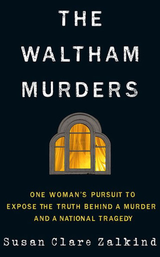 The Waltham Murders : One Woman's Pursuit to Expose the Truth Behind a Murder and a National Tragedy