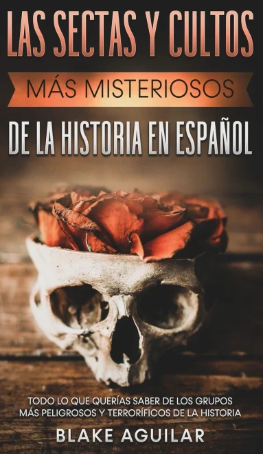 Las Sectas Y Cultos Mã¡S Misteriosos De La Historia En Espaã±Ol: Todo Lo Que Querã­As Saber De Los Grupos Mã¡S Peligrosos Y Terrorã­Ficos De La Historia (Spanish Edition) - 9781646945313
