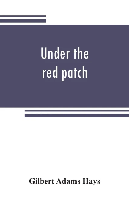 Under the Red Patch; Story of the Sixty Third Regiment, Pennslvania Volunteers, 1861-1864