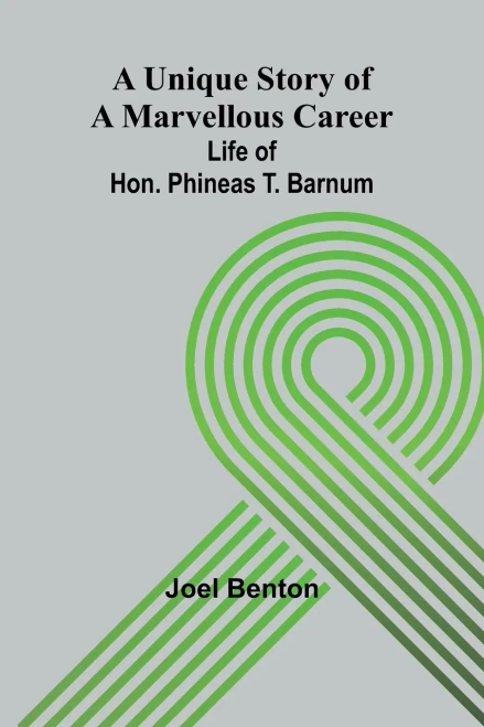A Unique Story of a Marvellous Career : Life of Hon. Phineas T. Barnum