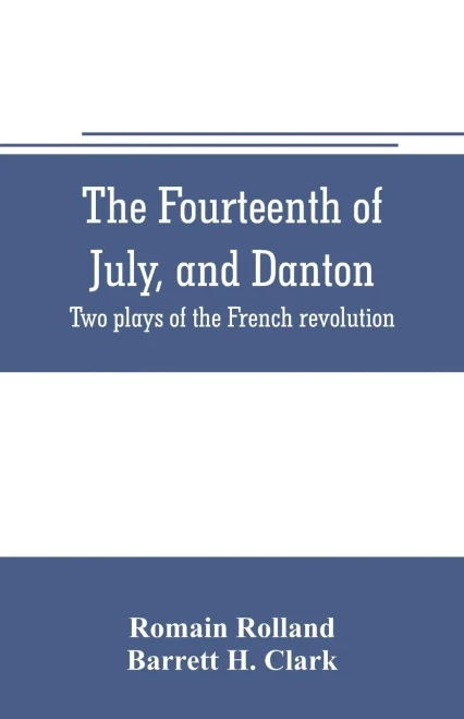 The Fourteenth of July, and Danton; Two Plays of the French Revolution