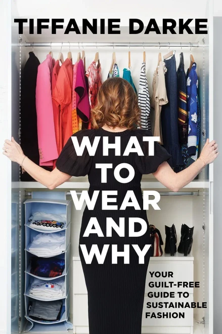 What to Wear and Why : Your Guilt-Free Guide to Sustainable Fashion