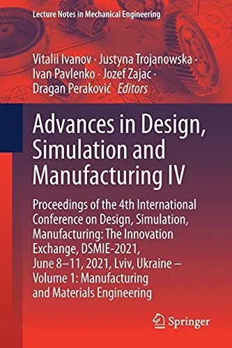 Advances In Design, Simulation And Manufacturing Iv: Proceedings Of The 4Th International Conference On Design, Simulation, Manufacturing: The ... (Lecture Notes In Mechanical Engineering)