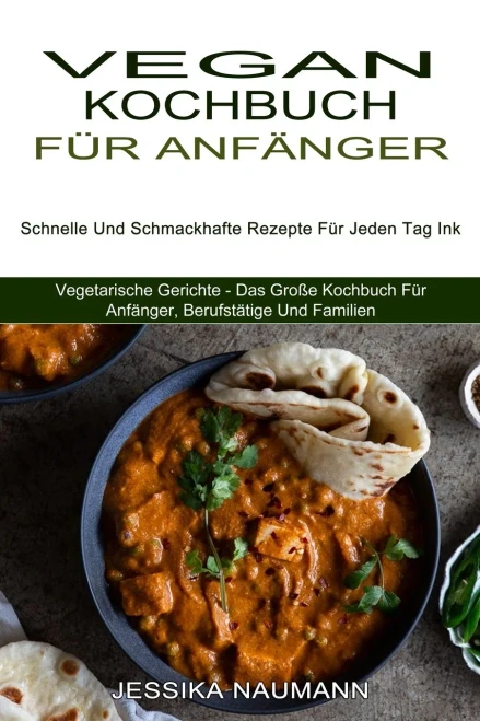 Vegan Kochbuch Fã¼R Anfã¤Nger: Schnelle Und Schmackhafte Rezepte Fã¼R Jeden Tag Ink (Vegetarische Gerichte - Das Groãÿe Kochbuch Fã¼R Anfã¤Nger, Berufstã¤Tige Und Familien) (German Edition)