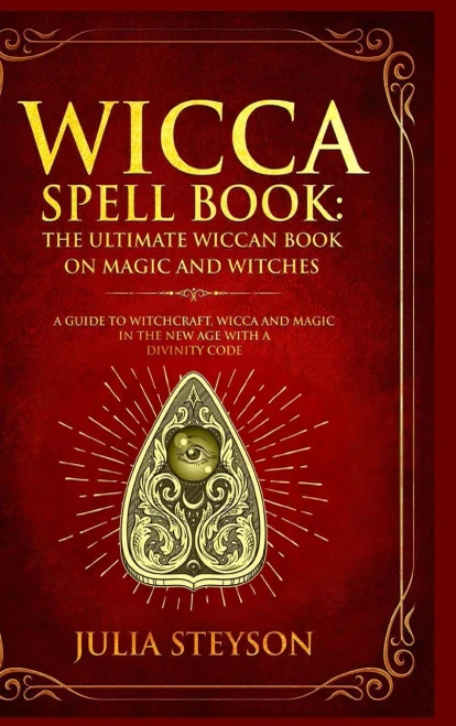 Wicca Spell Book - Hardcover Version: The Ultimate Wiccan Book On Magic And Witches: A Guide To Witchcraft, Wicca And Magic In The New Age With A Divinity Code (New Age And Divination Book)
